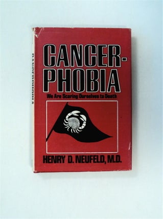 79486] Cancerphobia: We Are Scaring Ourselves to Death. Henry D. NEUFELD, M. D