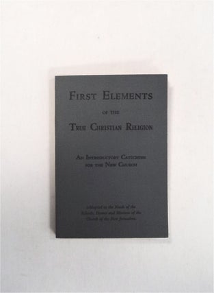 79594] First Elements of the Christian Religion: An Introductory Catechism for the New Church:...