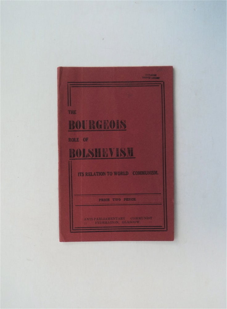 [79750] The Bourgeois Role of Bolshevism. LEFT COMMUNIST GROUPS AND COUNCIL MOVEMENTS OF EUROPE GROUP OF INTERNATIONAL COMMUNISTS OF HOLLAND.