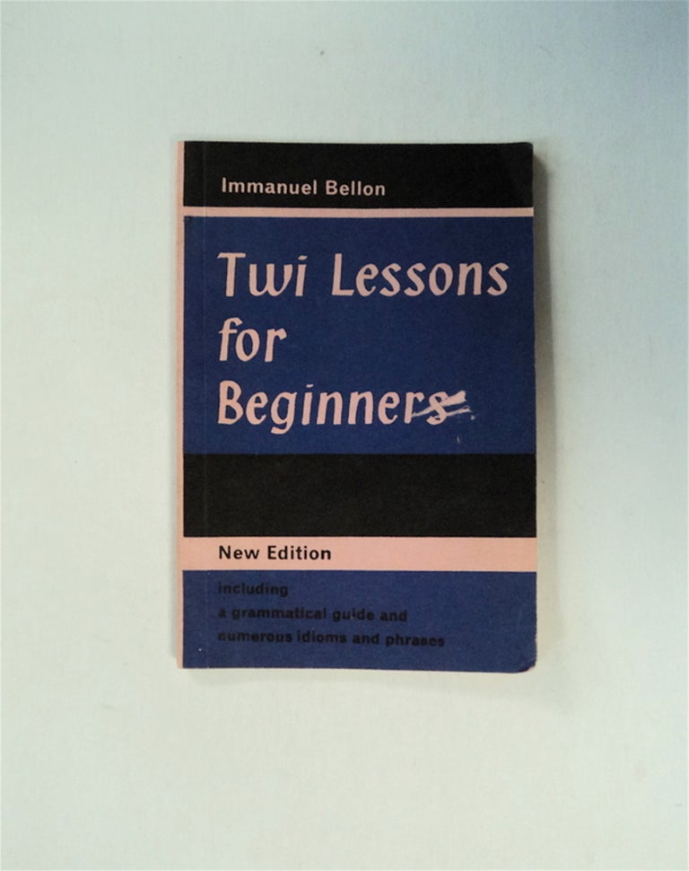 [79812] Twi Lessons for Beginners: Including a Grammatical Guide and Numerous Idioms and Phrases. Immanuel BELLON.