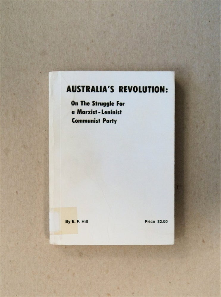 [79853] Australia's Revolution: On the Struggle for a Marxist-Leninist Communist Party. E. F. HILL.