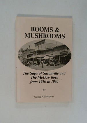79970] Booms & Mushrooms: The Saga of Susanville and the McDow Boys from 1910 to 1930. George N....
