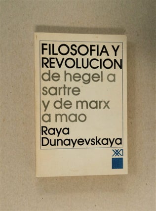 79984] Filosofía y Revolución: De Hegel a Sartre y de Marx a Mao. Raya DUNAYEVSKAYA