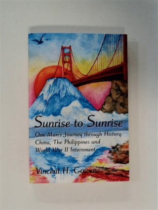 79993] Sunrise to Sunrise: One Man's Journey: China, the Philippines and World War II Internment....