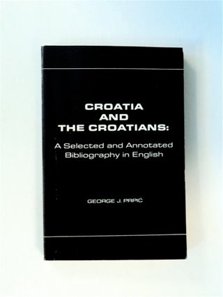 80017] Croatia and the Croatians: A Selected and Annotated Bibliography in English. George J. PRPIC