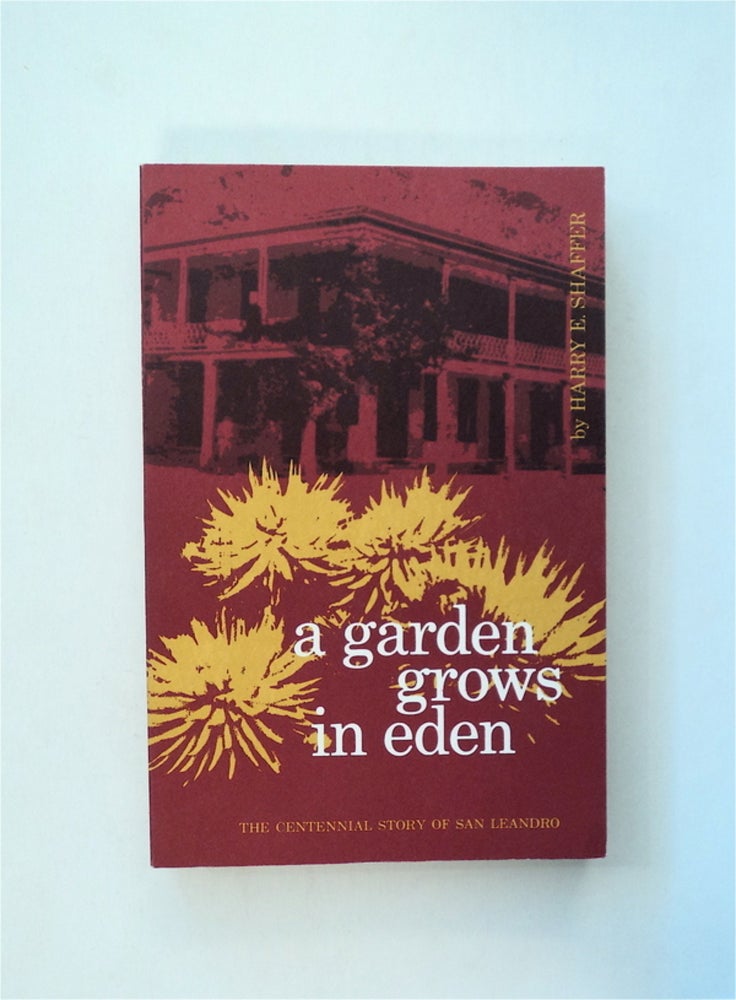 [80079] A Garden Grows in Eden: The Centennial Story of San Leandro. Harry E. SHAFFER.