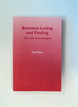 80245] Between Losing and Finding: The Life of an Analyst. Fred PLAUT