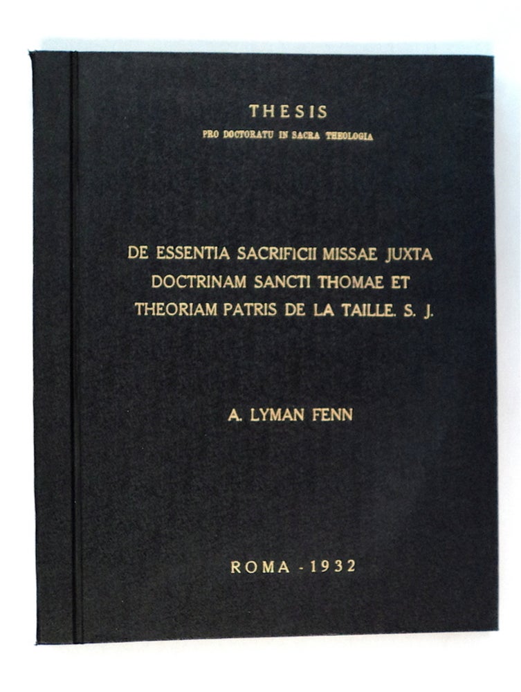 [80266] De Essentia Sacrificii Missae juxta Doctrinam Sancti Thomae et Theoriam Patris de la Taille. S.J. Alfonso Lyman FENN.