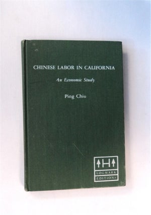 80423] Chinese Labor in California, 1850-1880: An Economic Study. PING CHIU
