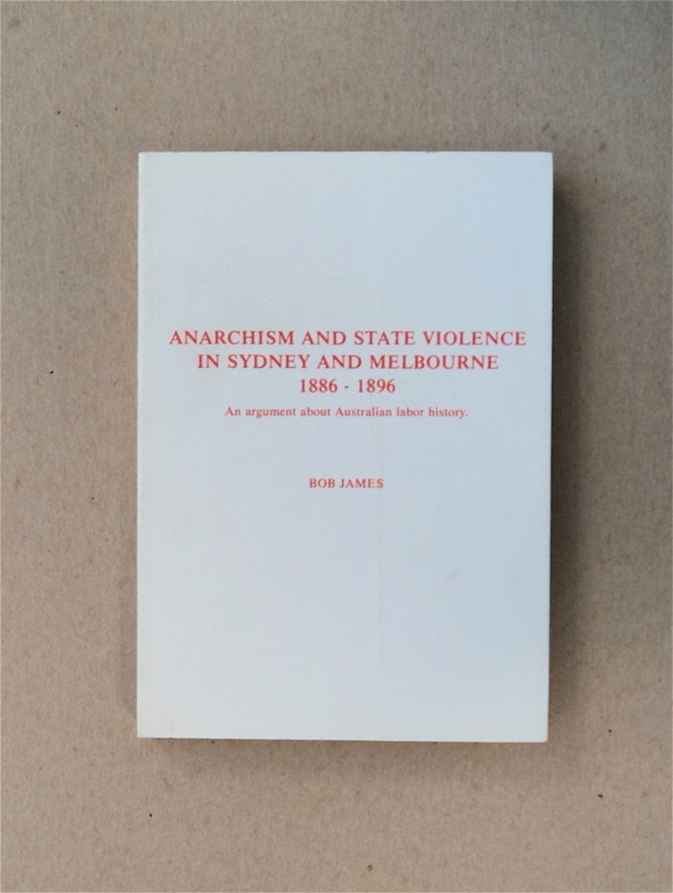 [80451] Anarchism and State Violence in Sydney and Melbourne 1886-1896: An Argument about Australian Labor History. Bob JAMES.