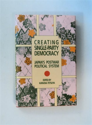 80650] Creating Single-Party Democracy: Japan's Postwar Political System. Kataoka TETSUYA, ed