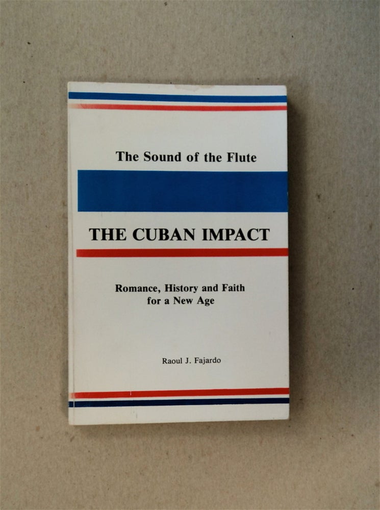 [80655] The Sound of the Flute, the Cuban Impact: Romance, History and Faith for a New Age. Raoul J. FAJARDO.