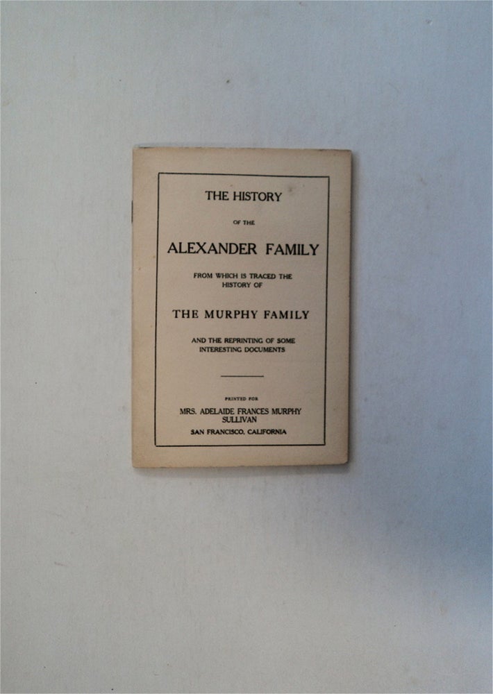 [80890] The History of the Alexander Family from Which Is Traced the History of the Murphy Family and the Reprinting of Some Interesting Documents. ALEXANDER, ugene, adley.