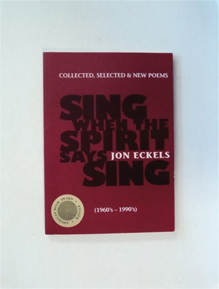 80919] Sing When the Spirit Says Sing: Selected & New Poems (1960's-1990's). Jon ECKELS