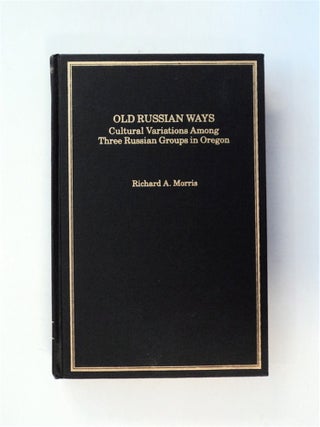 80929] Old Russian Ways: Cultural Variations among Three Russian Groups in Oregon. Richard A. MORRIS