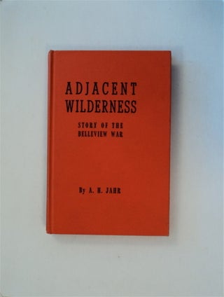 81051] Adjacent Wilderness: Story of the Belleview War. H. JAHR, rnold