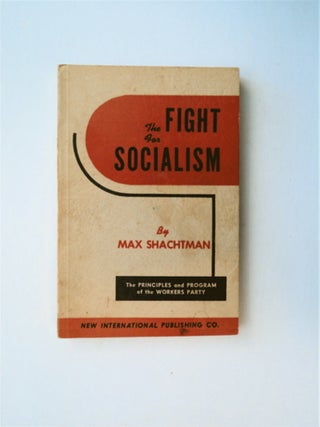 81068] The Fight for Socialism: The Principles and Program of the Workers Party. Max SHACHTMAN