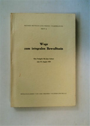81272] Wege zum integralen Bewußtsein: Eine Festgabe für Jean Gebser zum 20. August 1965. HRSG...