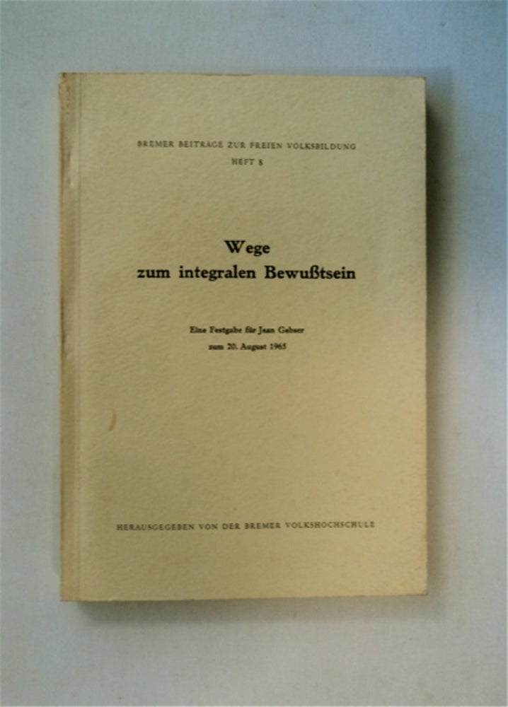 [81272] Wege zum integralen Bewußtsein: Eine Festgabe für Jean Gebser zum 20. August 1965. HRSG DER BREMER VOLKSHOCHSCHULE.