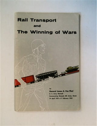 81763] Rail Transport and the Winning of Wars. General James A. VAN FLEET, U. S. Army, Retired