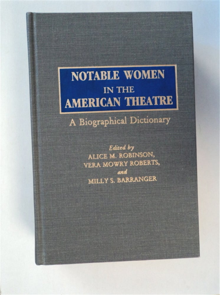 [81888] Notable Women in the American Theatre: A Biographical Dictionary. Alice M. ROBINSON, Vera Mowry Roberts, eds Milly S. Barranger.
