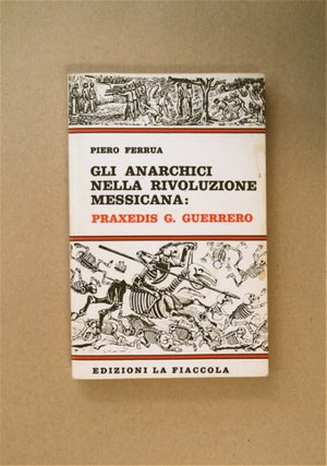 82199] Gli Anarchici nella Rivoluzione Messicana: Praxides G. Guerrero. Piero FERRUA