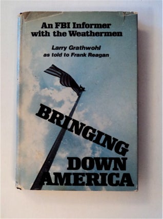 82849] Bringing Down America: An FBI Informer with the Weathermen. Larry GRATHWOHL, as told to...