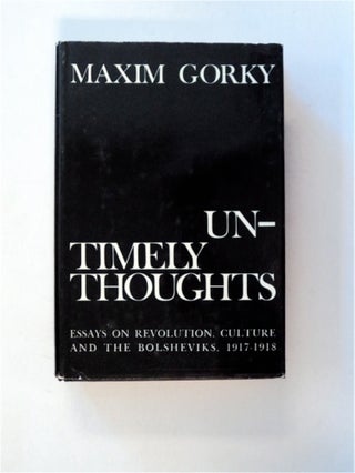 82851] Untimely Thoughts: Essays on Revolution, Culture and the Bolsheviks 1917-1918. Maxim GORKY