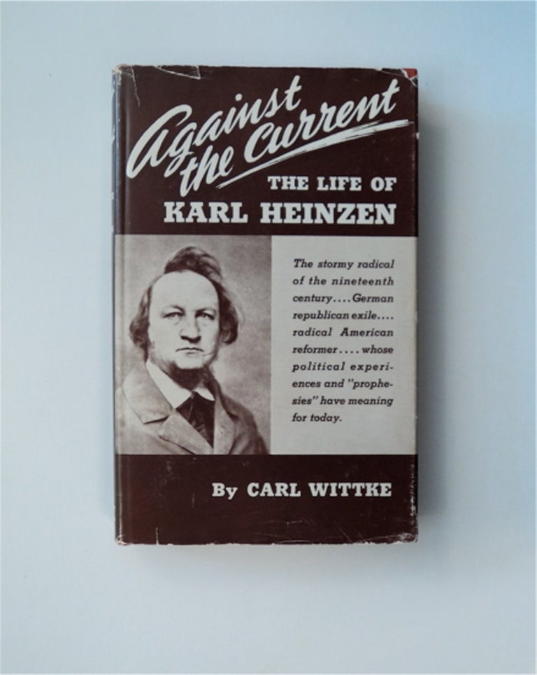 [82972] Against the Current: The Life of Karl Heinzen (1809-80). Carl WITTKE.