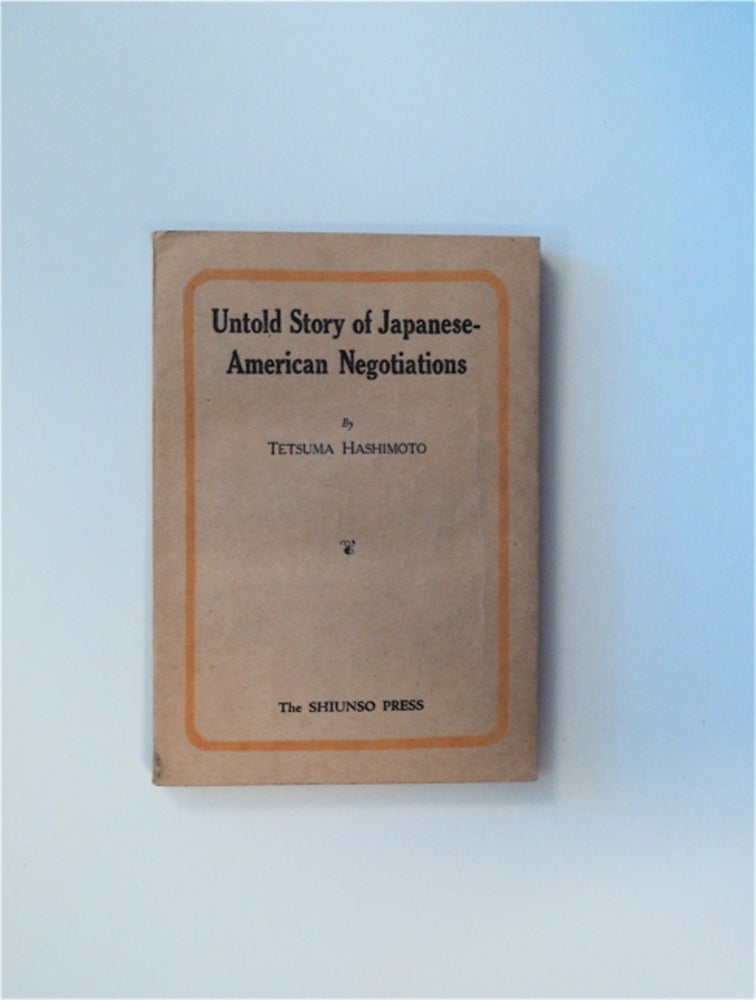 [83040] The Untold Story of Japanese-American Negotiations: (A Translation from Nichibei Kosho Hiwa). Tetsuma HASHIMOTO.