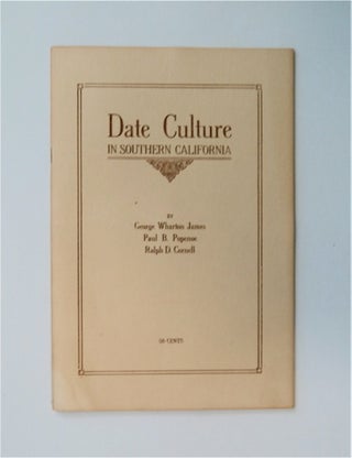 83055] Date Culture in Southern California. George Wharton JAMES, Paul B. Popenoe, Ralph D. Cornell