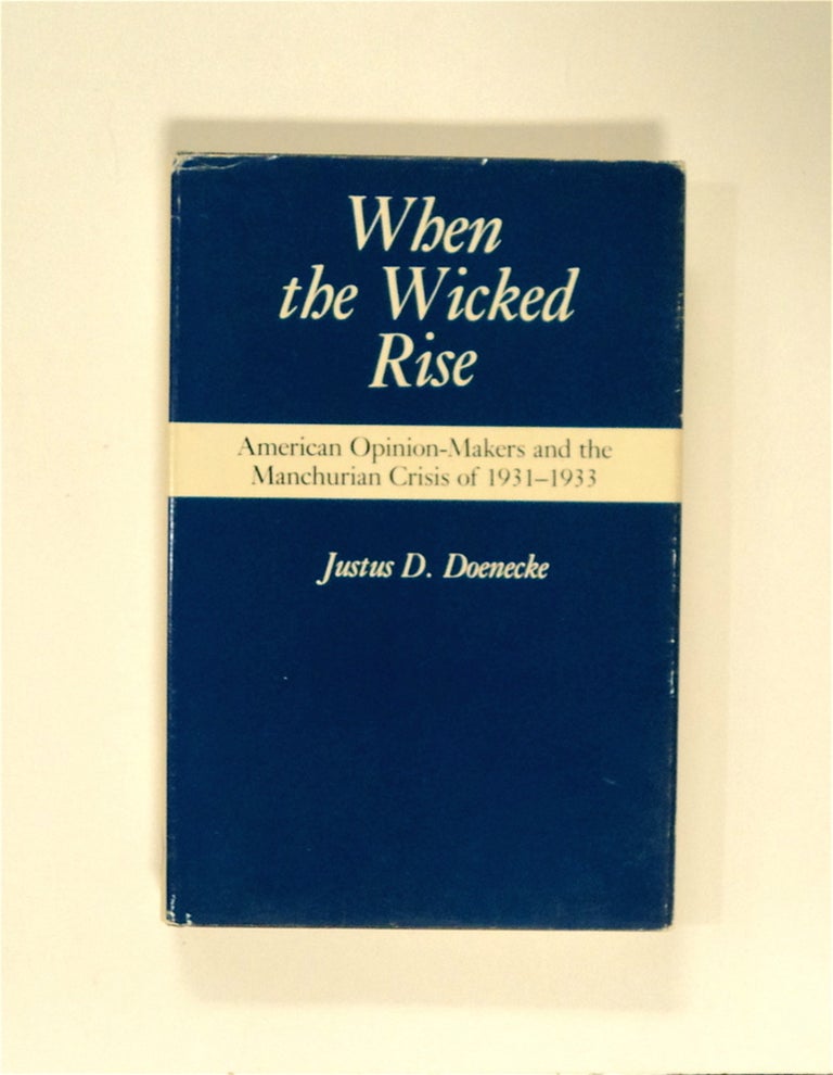 [83242] When the Wicked Rise: American Opinion-Makers and the Manchurian Crisis of 1931-1933. Justus D. DOENECKE.