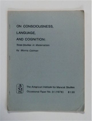 83252] On Consciousness, Language, and Cognition: Three Studies in Materialism. Morris COLMAN