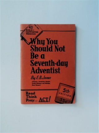 83402] Forty Bible-Supported Reasons Why You Should Not Be a Seventh-day Adventist. E. B. JONES