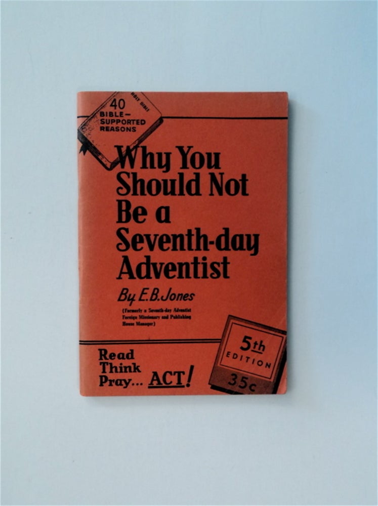 [83402] Forty Bible-Supported Reasons Why You Should Not Be a Seventh-day Adventist. E. B. JONES.