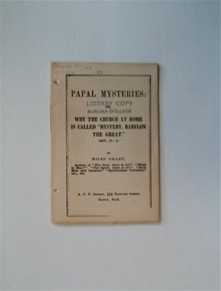 83412] Papal Mysteries: or, Why the Church at Rome Is Called "Mystery, Babylon the Great." Rev....