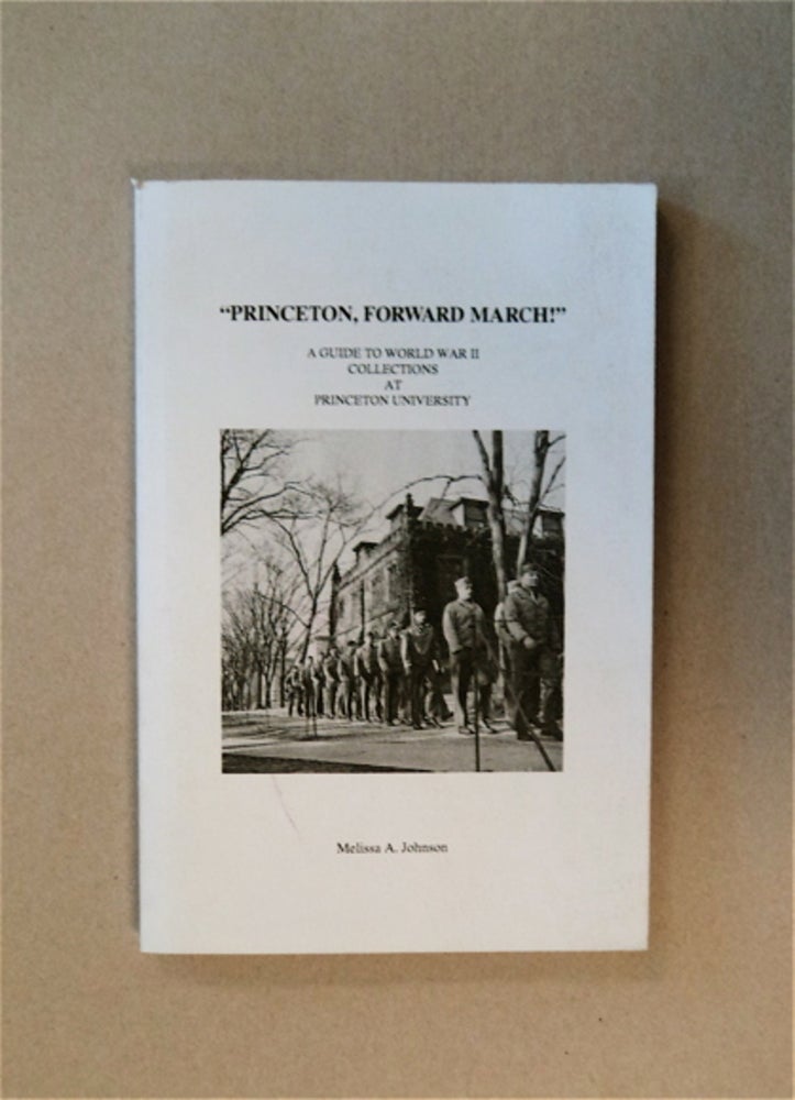 [83527] "Princeton, Forward March!": A Guide to World War II Collections at Princeton University. Melissa A. JOHNSON.