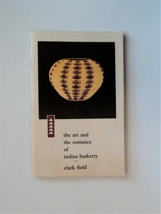 84188] The Art and Romance of Indian Basketry. Clark FIELD