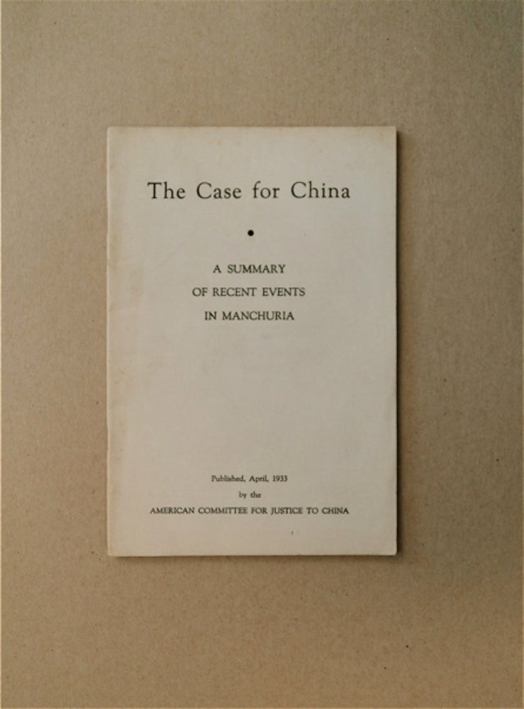 [84588] The Case for China: A Summary of Recent Events in Manchuria. AMERICAN COMMITTEE FOR JUSTICE TO CHINA.