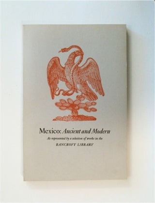 85000] Mexico: Ancient and Modern as Represented by a Selection of Works in the Bancroft Library:...