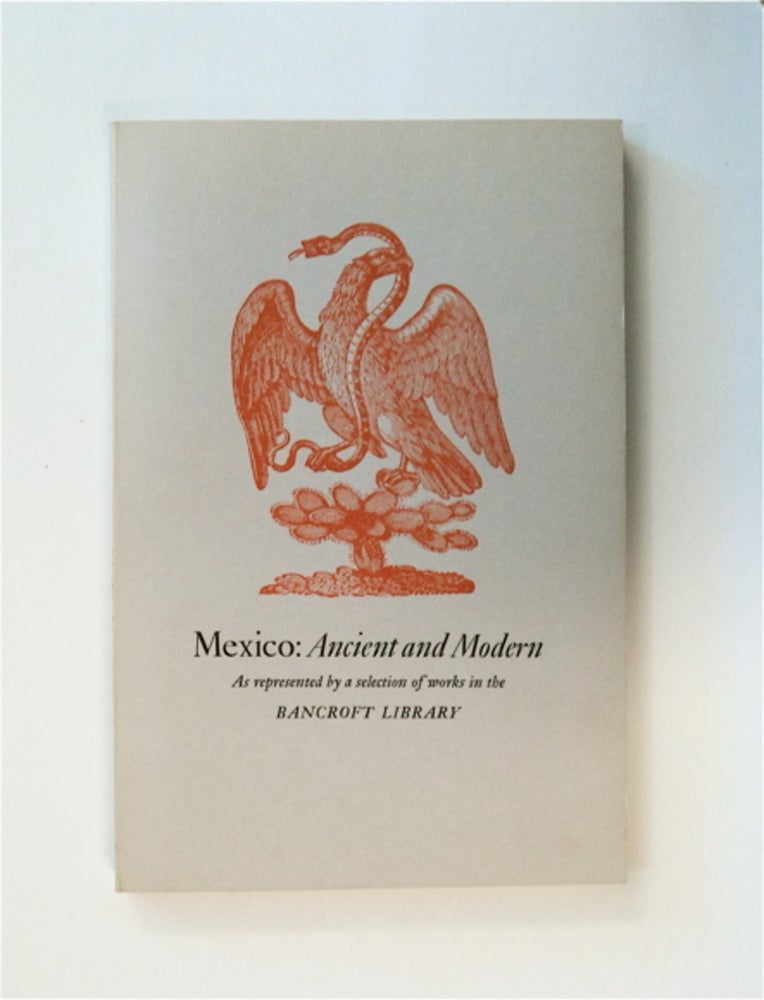 [85000] Mexico: Ancient and Modern as Represented by a Selection of Works in the Bancroft Library: An Exhibition Celebrating the Acquisition of the Silvestre Terrazas Collection. Dale L. MORGAN, ed.