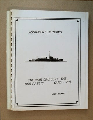 85148] Assighment Okinawa: The War Cruise of the USS Pavlic (APD - 7). Jack BOLAND