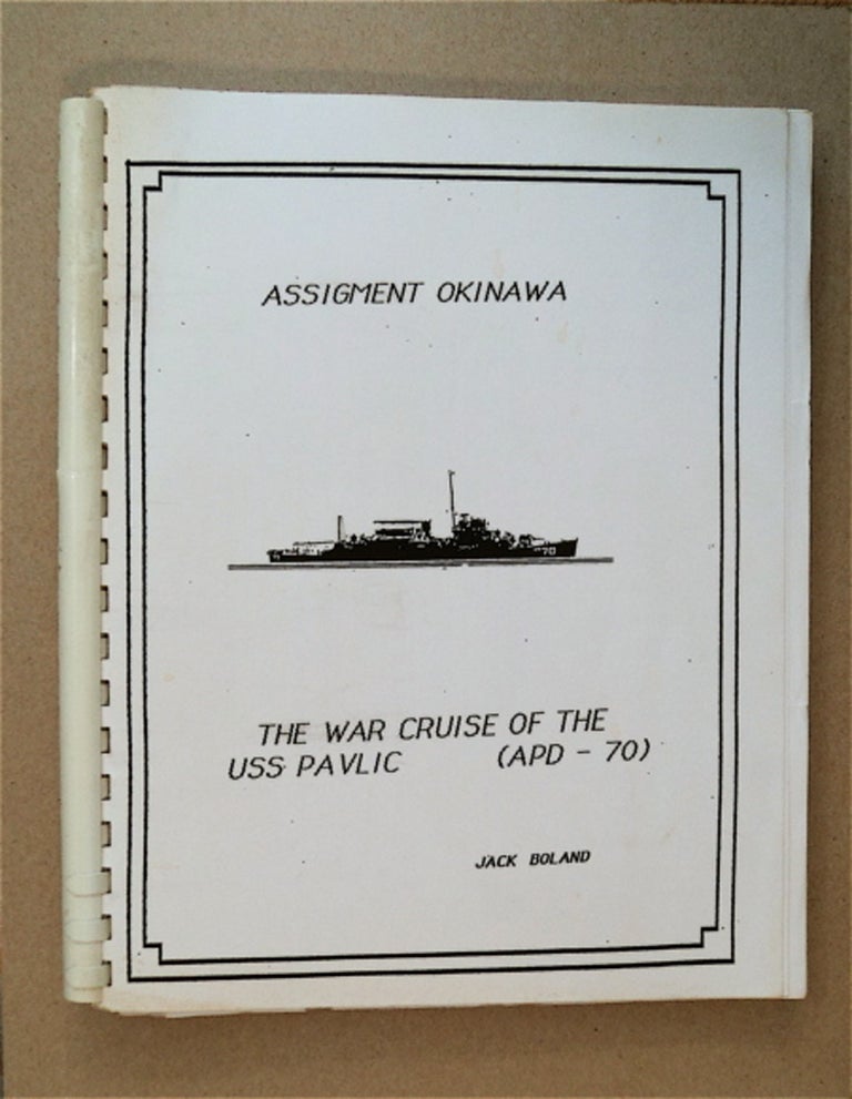 [85148] Assighment Okinawa: The War Cruise of the USS Pavlic (APD - 7). Jack BOLAND.