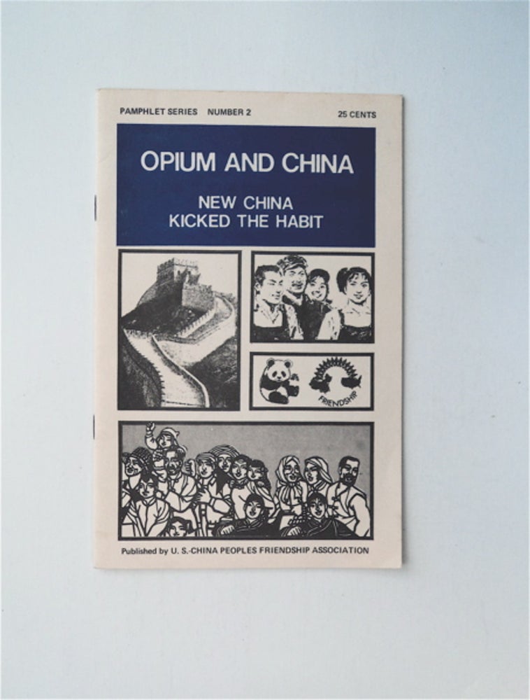 [85430] Opium and China: New China Kicked the Habit. U S.-CHINA PEOPLES FRIENDSHIP ASSOCIATION.