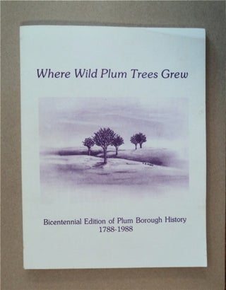 85797] Where Wild Plum Trees Grew: Bicentennial Edition of Plum Borough History 1788-1988....