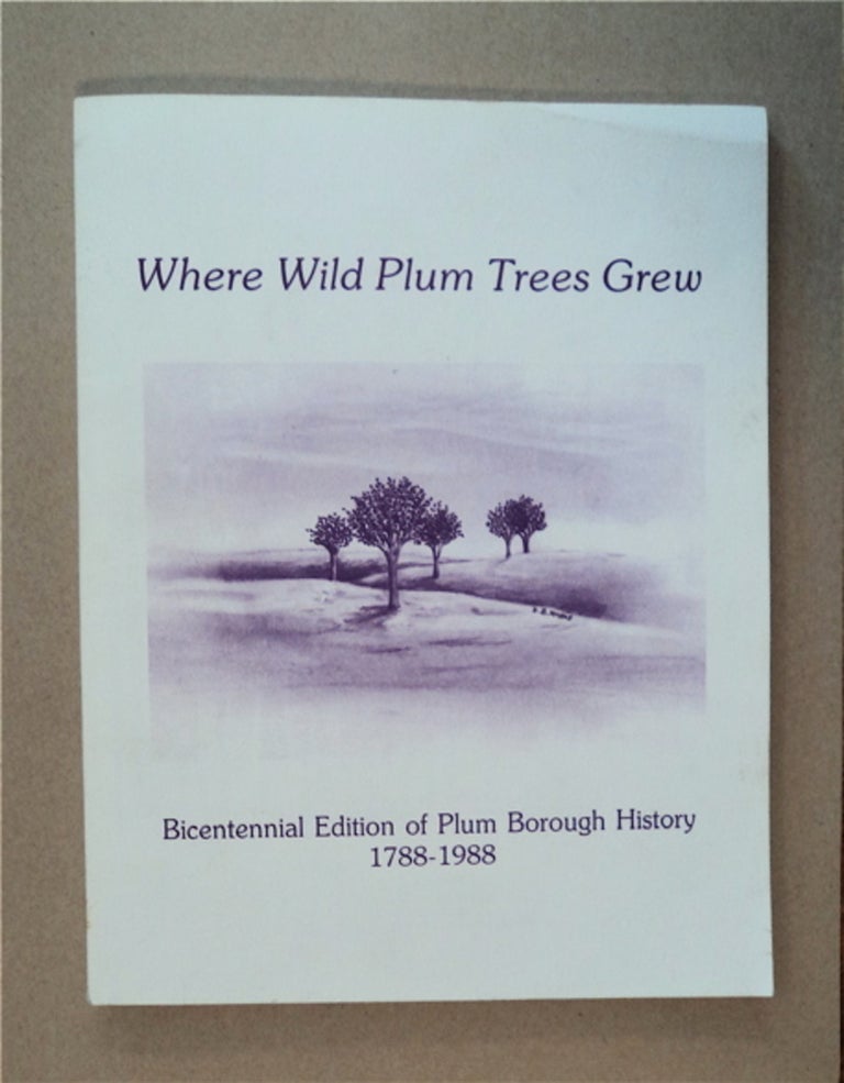 [85797] Where Wild Plum Trees Grew: Bicentennial Edition of Plum Borough History 1788-1988. ALLEGHENY FOOTHILLS HISTORICAL SOCIETY.