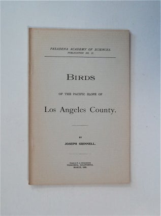 85852] Birds of the Pacific Slope of Los Angeles County. Joseph GRINNELL
