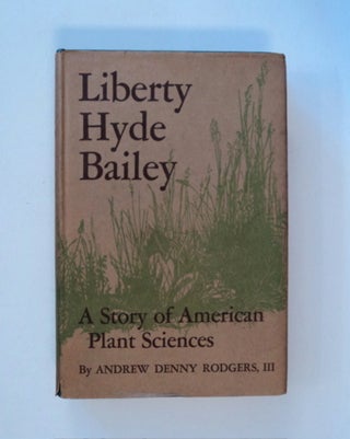 85934] Liberty Hyde Bailey: A Story of American Plant Sciences. Andrew Denny RODGERS, III