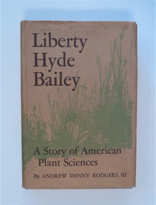 85935] Liberty Hyde Bailey: A Story of American Plant Sciences. Andrew Denny RODGERS, III