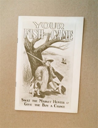 85971] Your Fish and Game: Swat the Market Hunter and Give the Boy a Chance. Frank M. NEWBERT